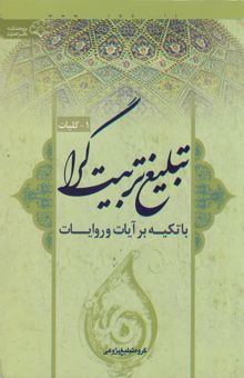 کتاب کلیات تبلیغ تربیت‌گرا با تکیه بر آیات و روایات نوشته جمعی از محققان پژوهشکده باقرالعلوم (ع)