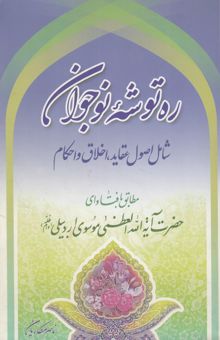 کتاب ره‌توشه نوجوان شامل: اصول عقاید، اخلاق و احکام مطابق با فتاوای حضرت آیه‌الله العظمی موسوی اردبیلی