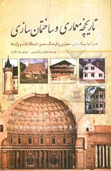 کتاب تاریخچه معماری و ساختمان‌سازی همراه با سبک‌های معماری و فرهنگ مصور اصطلاحات و واژه‌ها