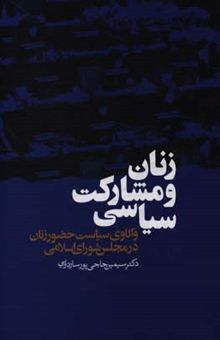 کتاب زنان و مشارکت سیاسی: واکاوی سیاست حضور زنان در مجلس شورای اسلامی