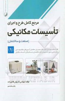 کتاب مرجع کامل طرح و اجرای تاسیسات مکانیکی (صنعت و ساختمان) (1): قابل استفاده مهندسین طراح، ناظر و مجریان، ...