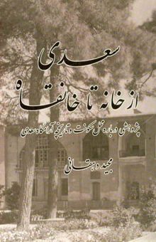 کتاب سعدی، از خانه تا خانقاه: پژوهشی درباره محل سکونت و تاریخچه آرامگاه سعدی
