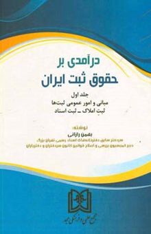 کتاب درآمدی بر حقوق ثبت ایران:جلد اول/ مبانی و امور عمومی ثبت‌ها - ثبت املاک - ثبت اسناد
