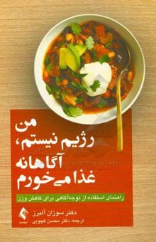 کتاب من رژیم نیستم، آگاهانه غذا می‌خورم: راهنمای استفاده از توجه‌آگاهی برای کاهش وزن