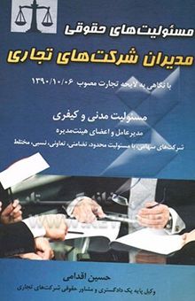 کتاب مسئولیت‌های حقوقی مدیران شرکت‌های تجاری: با نگاهی با لایحه تجارت مصوب 1390/10/06 کمیسیون قضایی و حقوقی مجلس شورای اسلامی