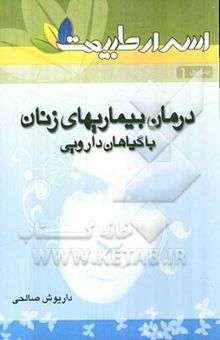 کتاب درمان بیماری‌های زنان با گیاهان دارویی (جلد اول): بیش از پانصد نسخه‌ی گیاهان برای درمان بیماری‌های زنان... نوشته علی آقامحمدی