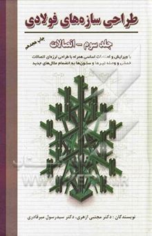 کتاب طراحی سازه‌های فولادی با ویرایش و اصلاحات اساسی همراه با طراحی لرزه‌ای اتصالات خمشی و وصله تیرها و ستون‌ها به انضمام مثال‌های جدید/جلد سوم-اتصالات
