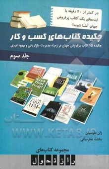 کتاب چکیده کتاب‌های کسب و کار: چکیده 15 کتاب پرفروش جهان در زمینه مدیریت، بازاریابی و بهبود فردی نوشته ژان بقوسیان، بنفشه عطرسائی