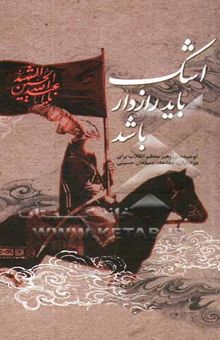 کتاب اشک باید رازدار باشد: توصیه‌های رهبر معظم انقلاب برای عزاداران، مداحان و مبلغان حسینی