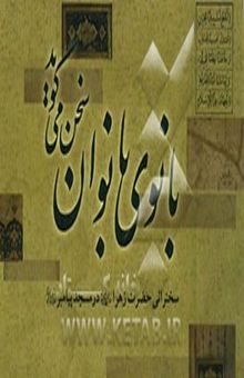 کتاب بانوی بانوان سخن می‌گوید: سخنرانی حضرت زهراء (ع) در مسجد پیامبر (ع) نوشته سیدجواد حسینی