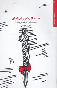 کتاب صد سال شعر زنان ایران (1399 - 1299): منتخب شعر آزاد، نیمایی و سپید