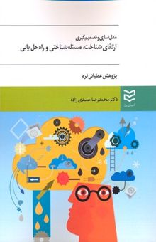 کتاب مدل‌سازی و تصمیم‌گیری: ارتقای شناخت، مساله‌شناختی و راه‌حل‌یابی پژوهش‌ عملیاتی نرم