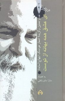 کتاب ای عشق همه بهانه از توست: نقد و تحلیل و گزیده اشعار امیرهوشنگ ابتهاج (ه.ا. سایه)