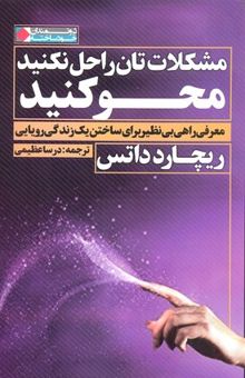 کتاب مشکلات‌تان را حل نکنید، محو کنید: معرفی راهی بی‌نظیر برای ساختن یک زندگی رویایی ریچارد داتس
