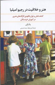 کتاب هنر و خلاقیت در رجیو امیلیا (کشف نقش و توان بالقوه‌ی کارگاه‌های هنری در آموزش خردسالان)