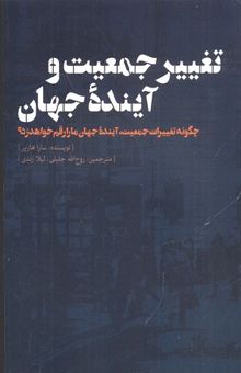 کتاب تغییر جمعیت و آینده جهان: چگونه تغییرات جمعیت، آینده جهان ما را رقم خواهد زد؟