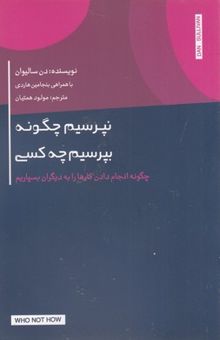 کتاب نپرسیم چگونه، بپرسیم چه کسی: چگونه انجام دادن كارها را به ديگران بسپاریم نوشته دن سالیوان،بنجامین هاردی،الهام گودرزی‌نیا