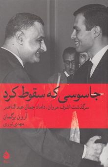 کتاب جاسوسی که سقوط کرد: سرگذشت اشرف مروان، داماد جمال عبدالناصر