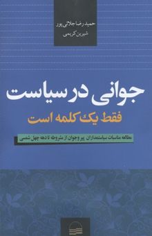 کتاب جوانی در سیاست فقط یک کلمه است: مطالعه مناسبات سیاستمداران پیر و جوان از مشروطه تا دهه چهل شمسی