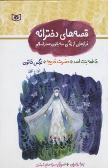 کتاب قصه‌های دخترانه: فرازهایی از زندگی سه بانوی صدر اسلام: فاطمه بنت اسد (عروس آن خانه)، حضرت خدیجه (عروس و کاروانش)، نرگس‌ خاتون (اسیری و عروسی)
