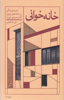 کتاب خانه‌خوانی: تجربه زندگی در خانه‌های دوره‌ی گذار معماری تهران