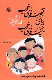 کتاب قصه‌های خوب برای بچه‌های خوب 6: ق‍ص‍ه‌ه‍ای‌ ب‍رگ‍زی‍ده‌ از آث‍ار ش‍ی‍خ‌ ع‍طار