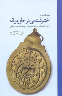 کتاب مقدمه کوتاهی بر اخترشناسی در خاورمیانه: از زایش اخترشناسی در بابل تا توسعه آن توسط دانشمندان اسلامی نوشته جان ام. استیل