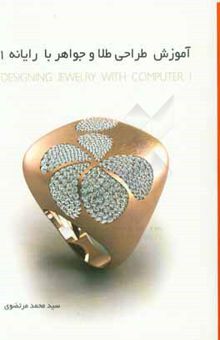 کتاب آموزش طراحی طلا و جواهر با رایانه 1 = Designing jewelry with computer 1