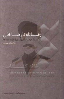 کتاب رضانام تا رضاخان: زندگی‌نامه رضاشاه پهلوی از 1256 تا 1299