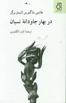 کتاب در بهار جاودانه نسیان: گزیده‌ای از اشعار هانس‌ ماگنوس انسنزبرگر (همراه با یک سخنرانی)