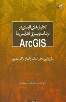 کتاب تحلیل‌های کلیدی در برنامه‌ریزی فضایی با ArcGIS: مکان‌یابی، تحلیل شبکه و انواع تراکم شهری