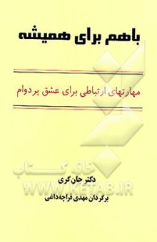 کتاب با هم برای همیشه: مهارتهای ارتباطی برای عشق پر دوام