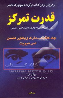 کتاب قدرت تمرکز (دستیابی قطعی به توفیق‌های شخصی و شغلی) نوشته جک کنفیلد، مارک‌ویکتور هنسن، لس هیویت