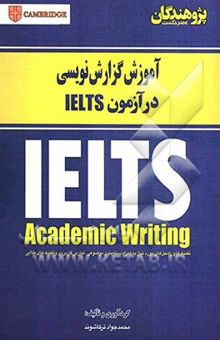 کتاب آموش گزارش‌نویسی در آزمون IELTS: IELTS academic writing: تکنیک‌ها و راه‌حل‌های مورد نیاز به همراه...