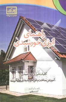 کتاب راهنمای انرژی خورشیدی: کلیات انرژی خورشیدی، آموزش ساخت پانل خورشیدی خانگی