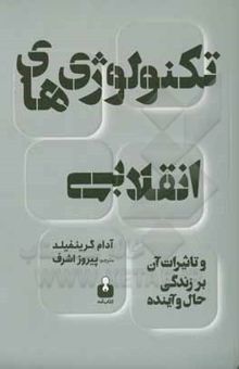 کتاب تکنولوژی‌های انقلابی و تاثیر آن بر زندگی حال و آینده نوشته گرینفیلد ، آدام-محمدطاهر ، شیدا-اشرف ، پیروز