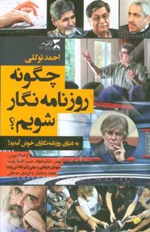 کتاب چگونه روزنامه‌نگار شویم؟: به دنیای روزنامه‌نگاران خوش آمدید نوشته احمد توکلی