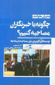 کتاب چگونه با خبرنگاران مصاحبه کنیم؟: توصیه‌های کاربردی برای مصاحبه با رسانه‌ها نوشته آلن استیونز