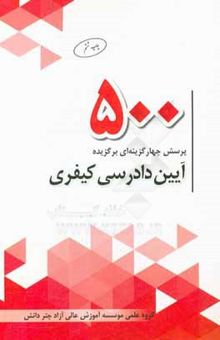 کتاب 500 پرسش چهارگزینه‌ای برگزیده آیین دادرسی کیفری مطابق با قانون آیین دادرسی کیفری مصوب 92/12/4