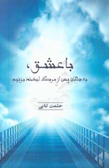 کتاب با عشق، به جهان پس از مرگ لبخند بزنیم نوشته حشمت ثنایی