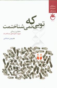 کتاب تویی که نمی‌شناختمت: خاطراتی از زندگی شهید حاج‌صادق عبدالله‌زاده