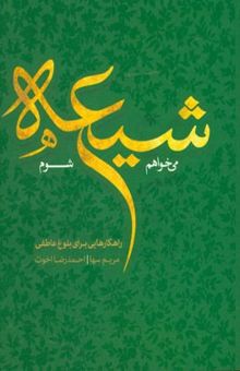 کتاب می‌خواهم شیعه شوم: راهکارهایی برای بلوغ عاطفی نوشته مریم سها، احمدرضا اخوت