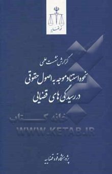 کتاب گزارش نشست علمی نحوه استناد موجه به اصول حقوقی در رسیدگی‌های قضایی