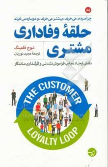 کتاب حلقه وفاداری مشتری: دانش ایجاد تجارب فراموش‌نشدنی و اثرگذاری ماندگار چرا مردم می‌خرند، بیشتر می‌خرند، و دوباره می‌خرند