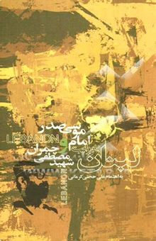کتاب لبنان به روایت امام موسی صدر و دکتر چمران (نگاهی به تاریخ جنگ‌های داخلی لبنان)