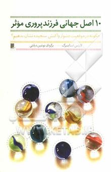 کتاب ده اصل جهانی فرزندپروری موثر: چگونه در موقعیت دشوار واکنش سنجیده نشان بدهیم؟