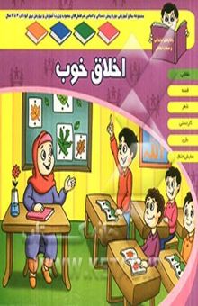 کتاب اخلاق خوب: مجموعه منابع آموزشی دوره پیش دبستانی بر اساس سرفصلهای مصوب وزارت آموزش و پرورش برای کودکان 4 تا 6 نوشته مهناز آجری